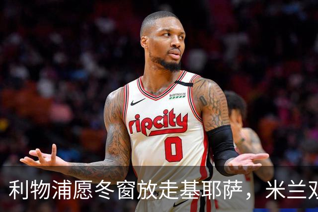 利物浦愿冬窗放走基耶萨，米兰双雄等5队问价