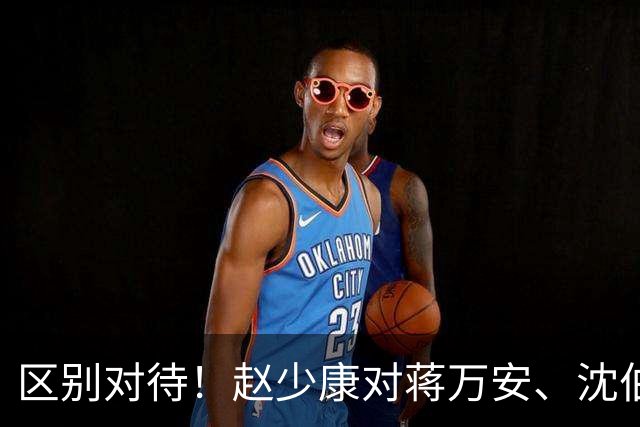 区别对待！赵少康对蒋万安、沈伯洋的采访尽显双标！