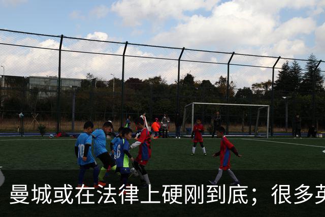 曼城或在法律上硬刚到底；很多英超队不希望直接驱逐曼城