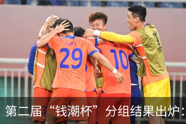 第二届“钱潮杯”分组结果出炉：申花这签运，简直是开了地狱难度