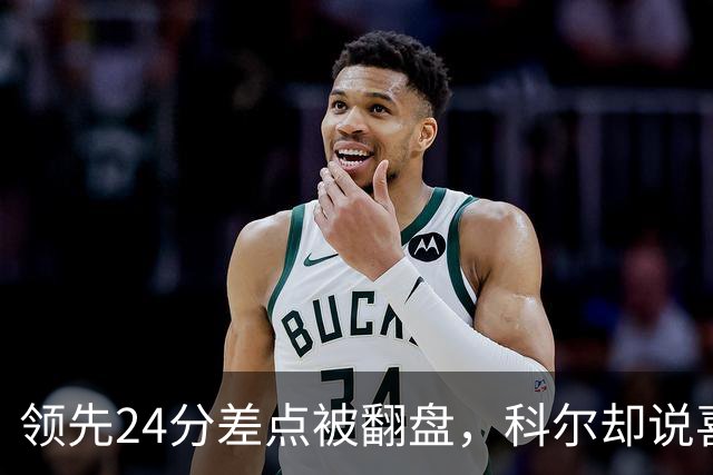 领先24分差点被翻盘，科尔却说喜欢这样