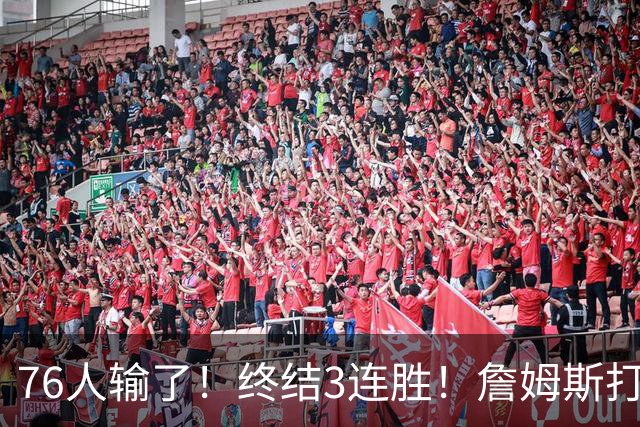 76人输了！终结3连胜！詹姆斯打中锋，赛季首败...